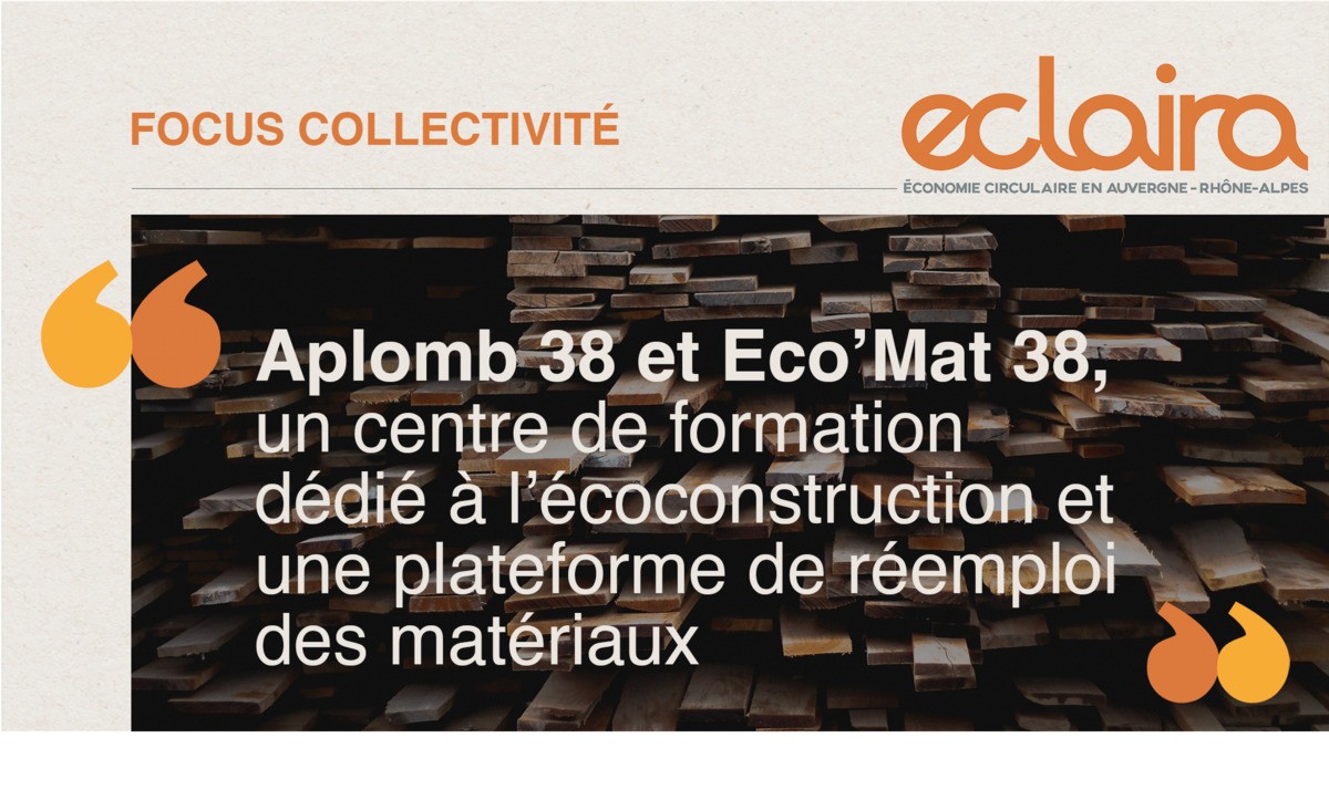 [FOCUS] Aplomb 38 et Eco’Mat 38, un centre de formation dédié à l’écoconstruction et une plateforme de réemploi des matériaux