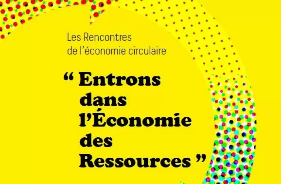 Les Rencontres de l'économie circulaire: « Entrons dans l’Économie des Ressources »